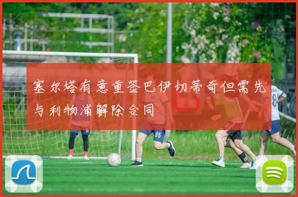 塞尔塔有意重签巴伊切蒂奇但需先与利物浦解除合同
